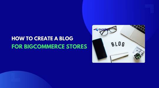How to Create a Blog for Your BigCommerce Store: Step-by-step